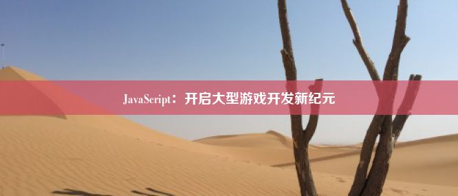 JavaScript：开启大型游戏开发新纪元