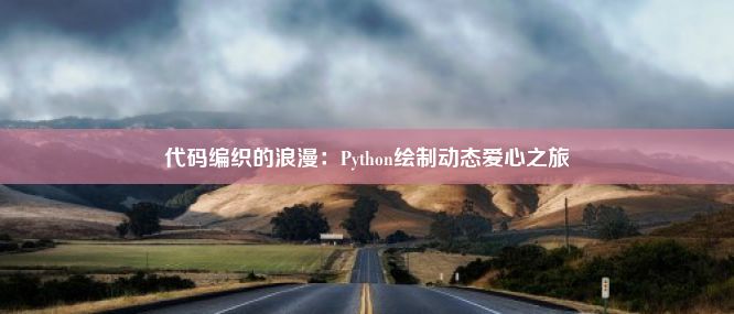 代码编织的浪漫：Python绘制动态爱心之旅