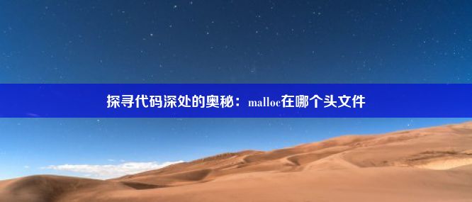 探寻代码深处的奥秘：malloc在哪个头文件