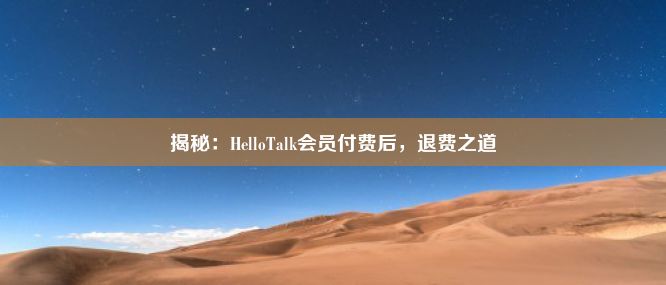 揭秘：HelloTalk会员付费后，退费之道