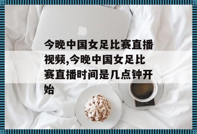 体育科技之光：今晚女足直播时间探秘