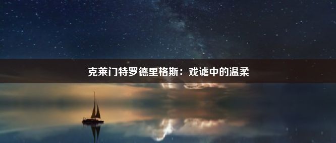 克莱门特罗德里格斯：戏谑中的温柔