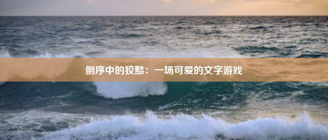 倒序中的狡黠：一场可爱的文字游戏