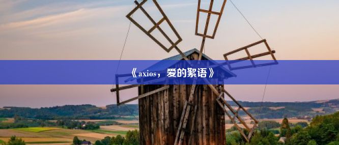 《axios，爱的絮语》