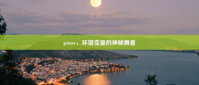  getenv，环境变量的神秘舞者 