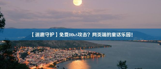 【逗趣守护】免费DDoS攻击？网页端的童话乐园！