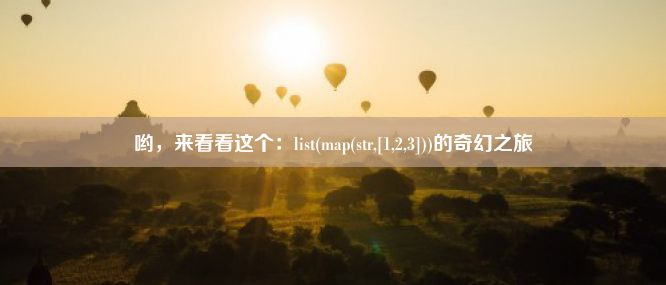 哟，来看看这个：list(map(str,[1,2,3]))的奇幻之旅