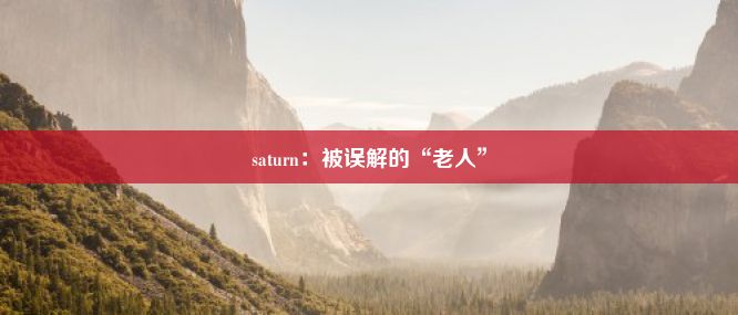 saturn：被误解的“老人”