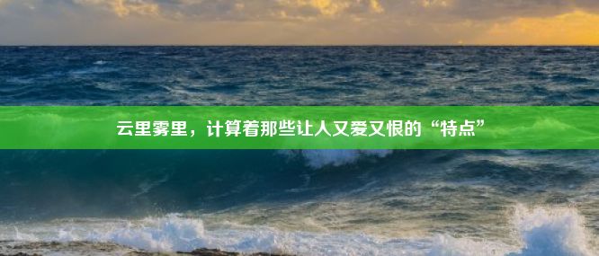 云里雾里，计算着那些让人又爱又恨的“特点”