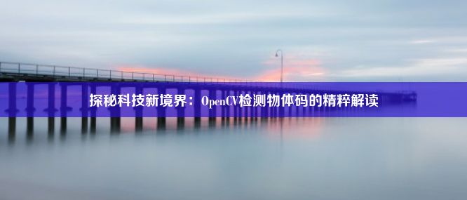 探秘科技新境界：OpenCV检测物体码的精粹解读