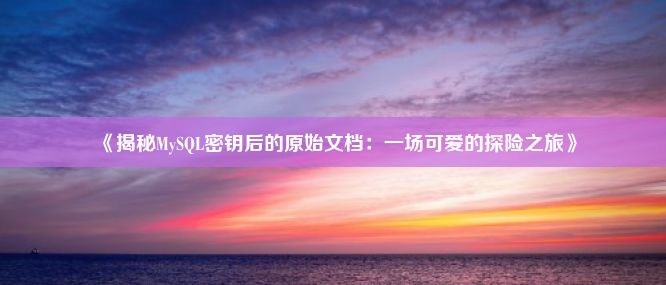 《揭秘MySQL密钥后的原始文档：一场可爱的探险之旅》