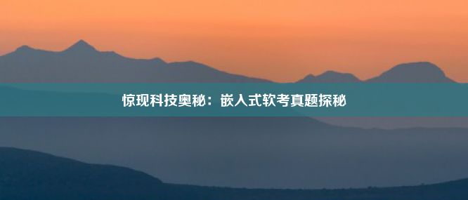 惊现科技奥秘：嵌入式软考真题探秘