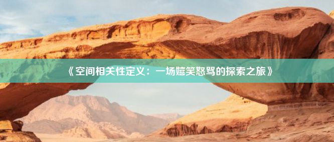 《空间相关性定义：一场嬉笑怒骂的探索之旅》